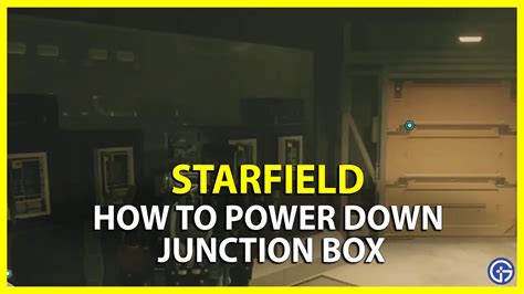 power down the junction box|power down starfield junction box.